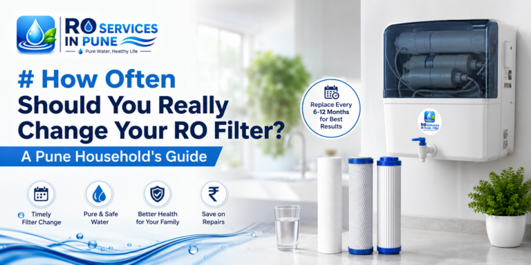 How Often Should You Really Change Your RO Filter? A Pune Household’s Guide